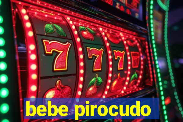 bebe pirocudo
